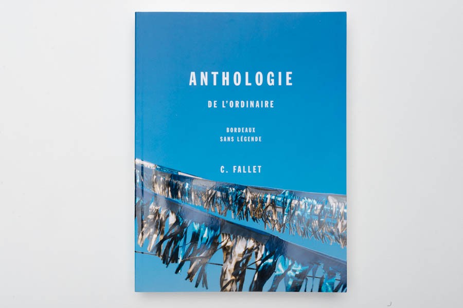 Camille Fallet - Anthologie de l'ordinaire - *Anthologie de l'ordinaire - Bordeaux sans légende*, 
Bordeaux Métropole, livre 18x24, 496 pages, 2017.