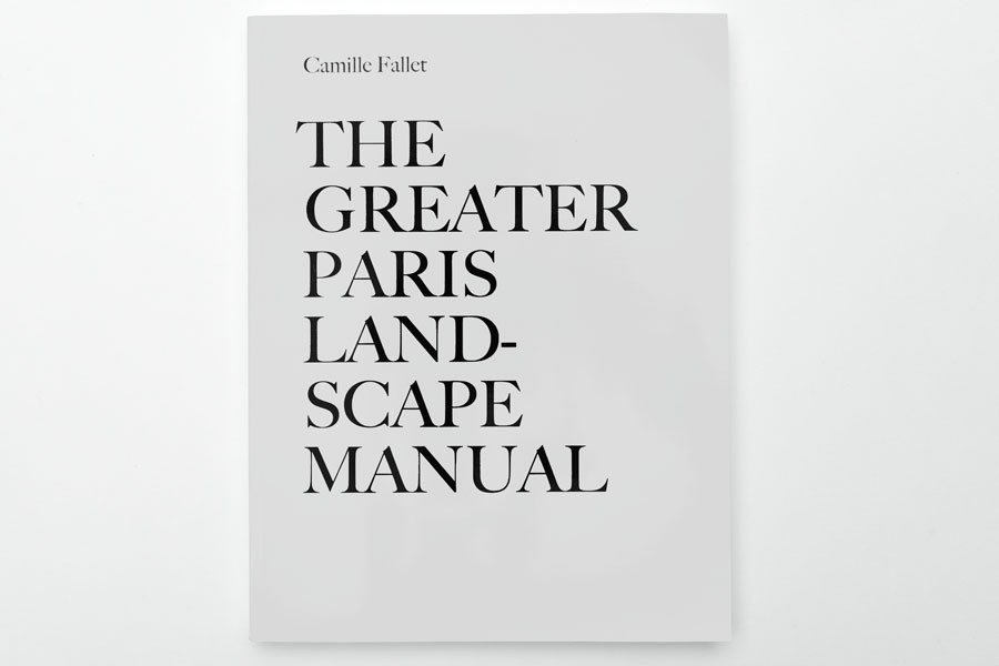 The Greater Paris Landscape Manual, Les Ateliers Internationaux de maîtrise d'œuvre urbaine, 21,6 x 27,9 cm 366 pages, 2012.